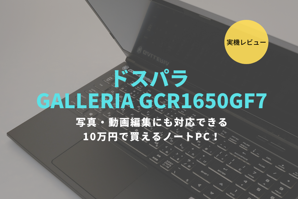 ドスパラ,レビュー,GALLERIA,GCR1650GF7,ブログ