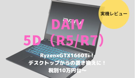 DAIV 5D（2020年モデル）をレビュー！デスクトップ並みの処理性能をもつクリエイターノートPC