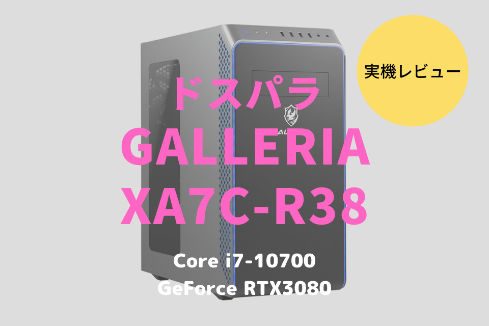 GALLERIA XA7C-R38,ドスパラ,ブログ,レビュー,評価,クチコミ,感想