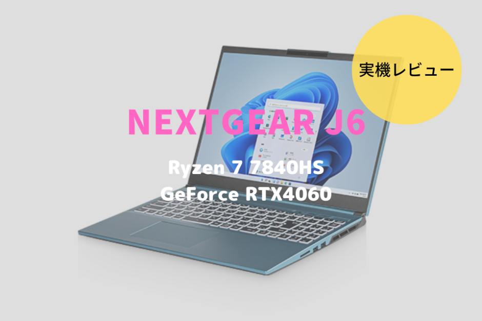 NEXTGEAR J6,レビュー,感想,口コミ,評価,ブログ,Ryzen 7 7840HS,RTX4060,ゲーム,フレームレート,性能,ベンチマーク